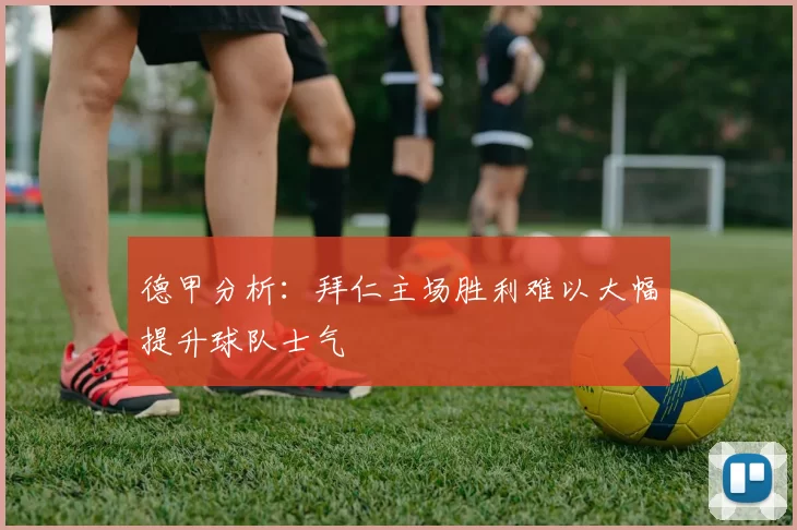 德甲分析：拜仁主场胜利难以大幅提升球队士气
