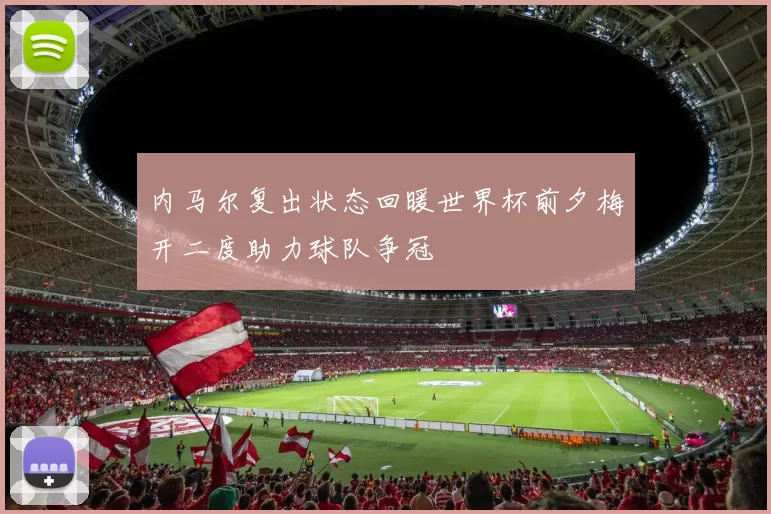 内马尔复出状态回暖世界杯前夕梅开二度助力球队争冠