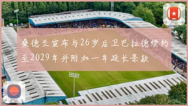 桑德兰宣布与26岁后卫巴拉德续约至2029年并附加一年延长条款
